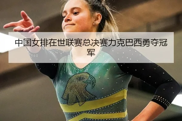 中国女排在世联赛总决赛力克巴西勇夺冠军